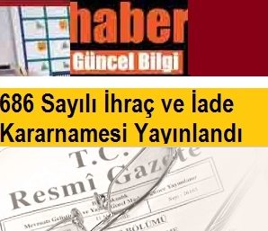 686 Sayılı İhraç ve İade Kararnamesi Yayınlandı